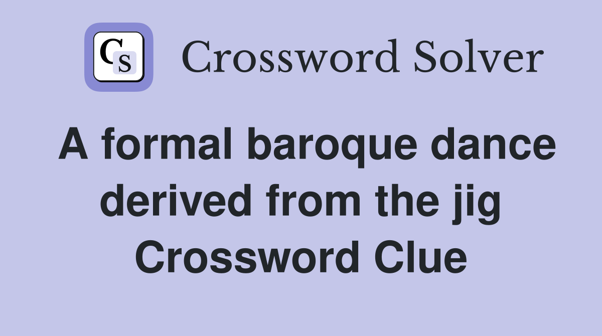 A formal baroque dance derived from the jig Crossword Clue