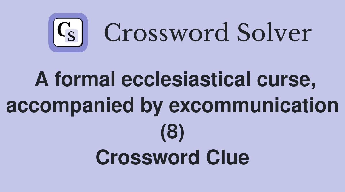 A formal ecclesiastical curse, accompanied by excommunication (8) Crossword Clue