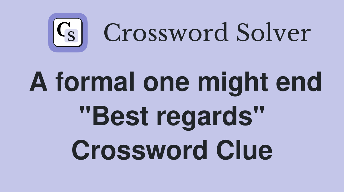 A formal one might end "Best regards" Crossword Clue