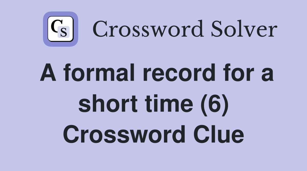 A formal record for a short time (6) Crossword Clue