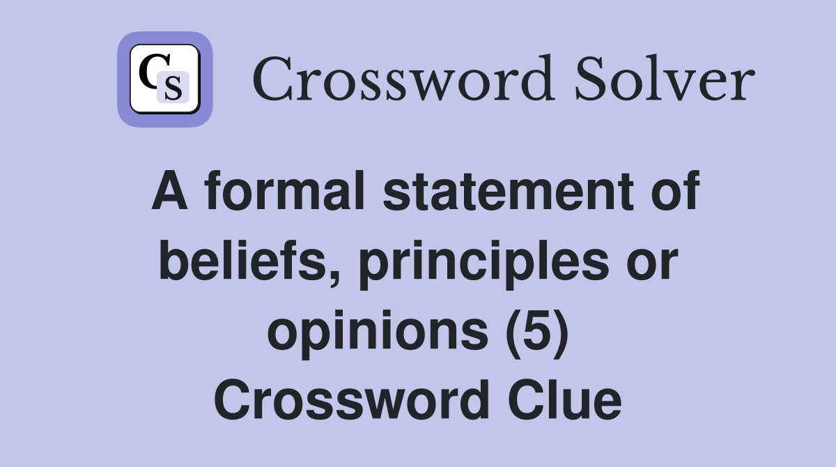 A formal statement of beliefs, principles or opinions (5) Crossword Clue