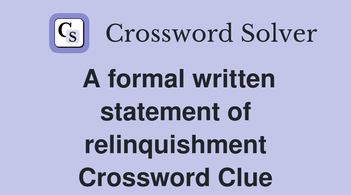 A formal written statement of relinquishment Crossword Clue