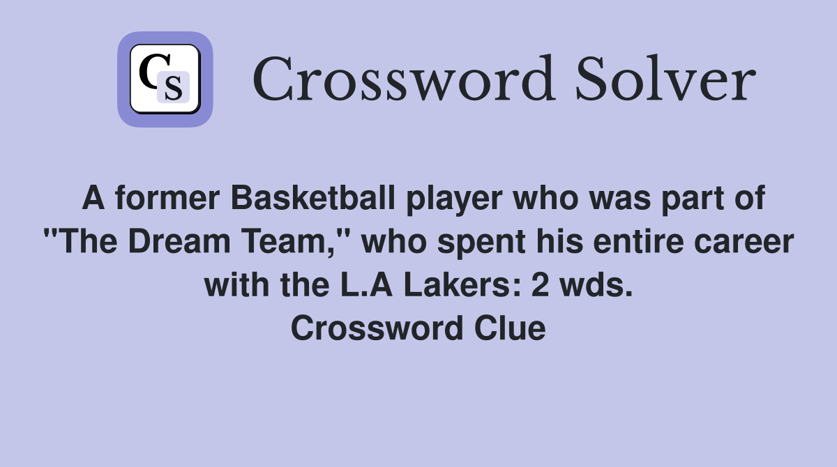 A former Basketball player who was part of "The Dream Team," who spent his entire career with the L.A Lakers: 2 wds. Crossword Clue