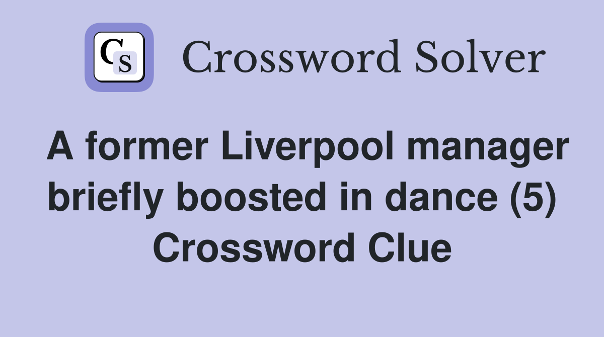 A former Liverpool manager briefly boosted in dance (5) Crossword Clue