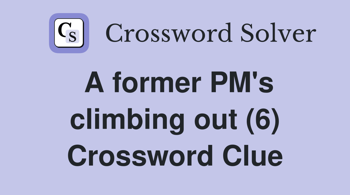 A former PM's climbing out (6) Crossword Clue