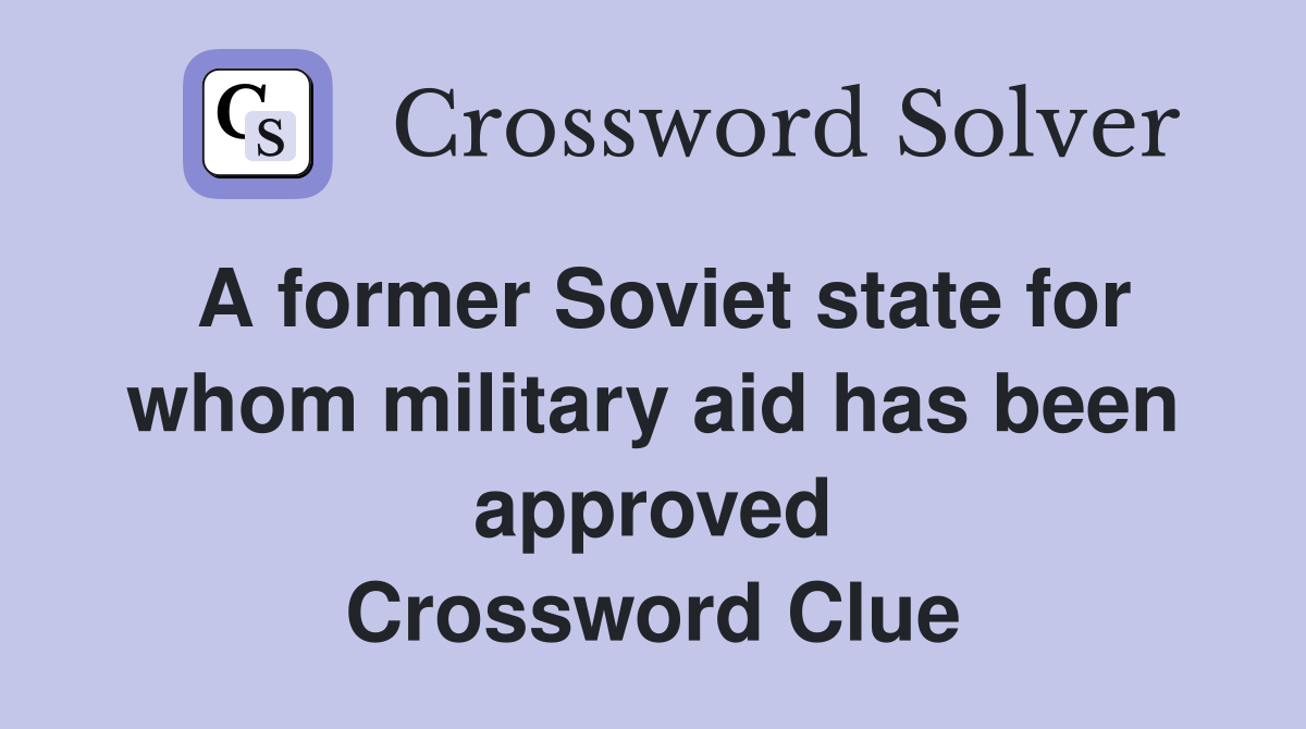 A former Soviet state for whom military aid has been approved Crossword Clue