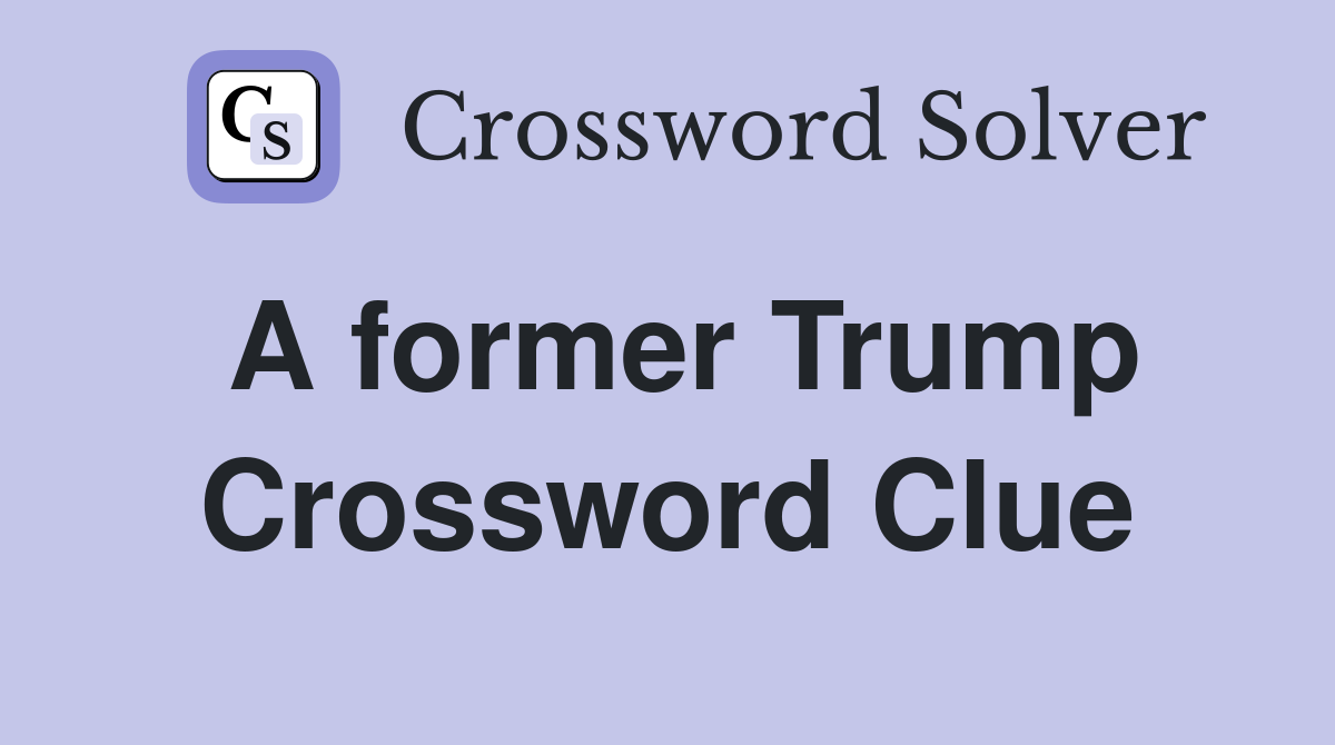 A former Trump Crossword Clue