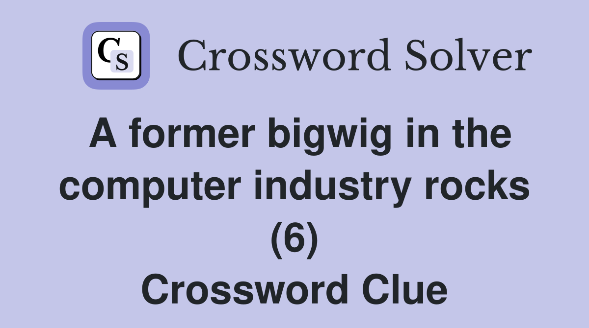 A former bigwig in the computer industry rocks (6) Crossword Clue