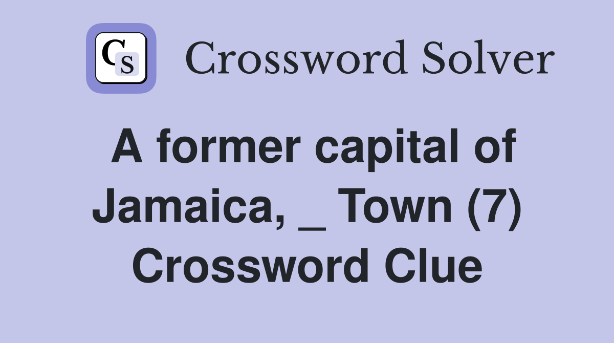 A former capital of Jamaica, _ Town (7) Crossword Clue