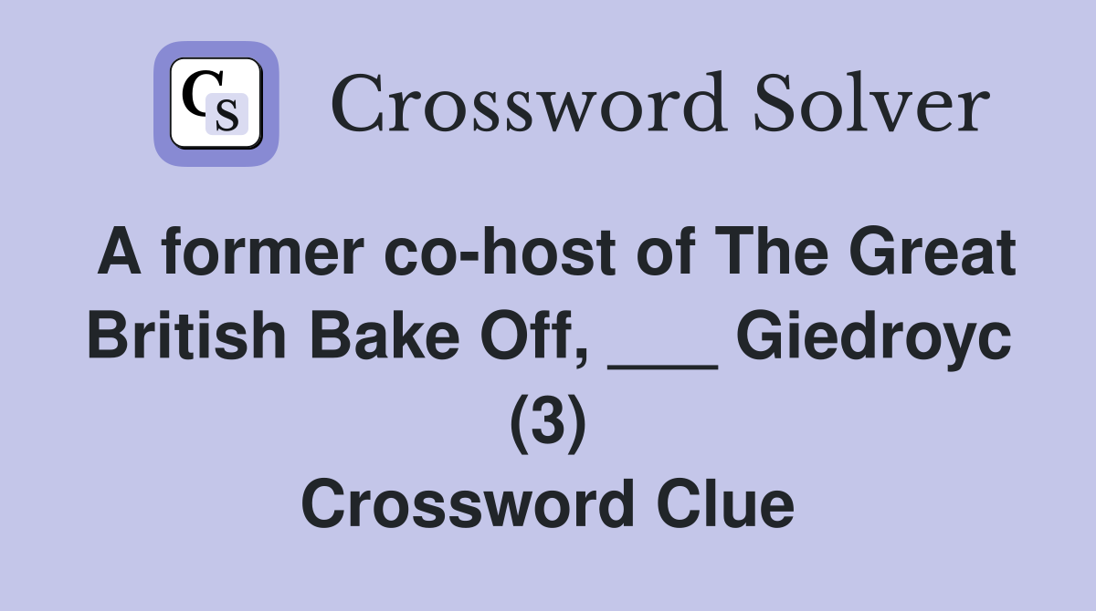 A former co-host of The Great British Bake Off, ___ Giedroyc (3) Crossword Clue