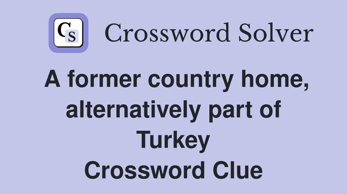 A former country home, alternatively part of Turkey Crossword Clue