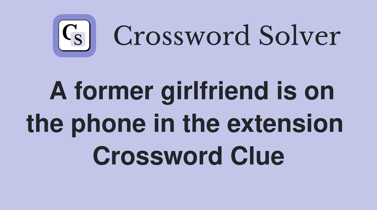 A former girlfriend is on the phone in the extension  Crossword Clue