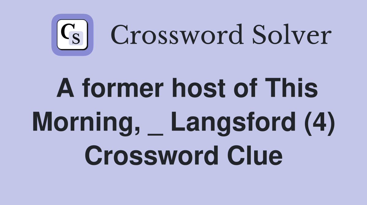 A former host of This Morning, _ Langsford (4) Crossword Clue