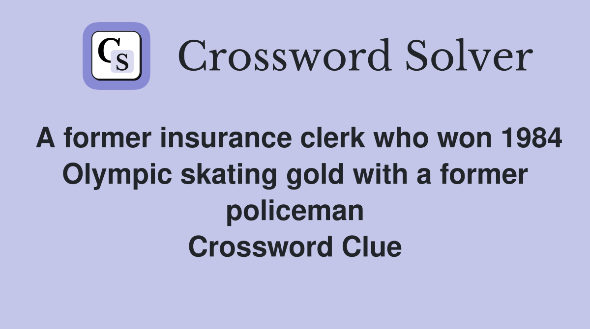 A former insurance clerk who won 1984 Olympic skating gold with a former policeman Crossword Clue