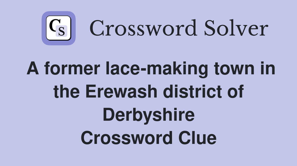 A former lace-making town in the Erewash district of Derbyshire Crossword Clue