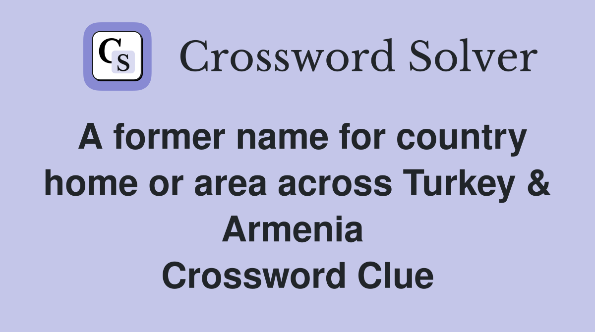 A former name for country home or area across Turkey & Armenia  Crossword Clue