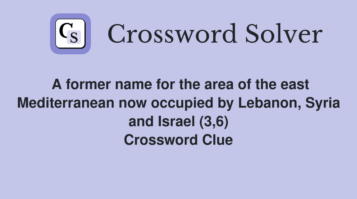 A former name for the area of the east Mediterranean now occupied by Lebanon, Syria and Israel (3,6) Crossword Clue