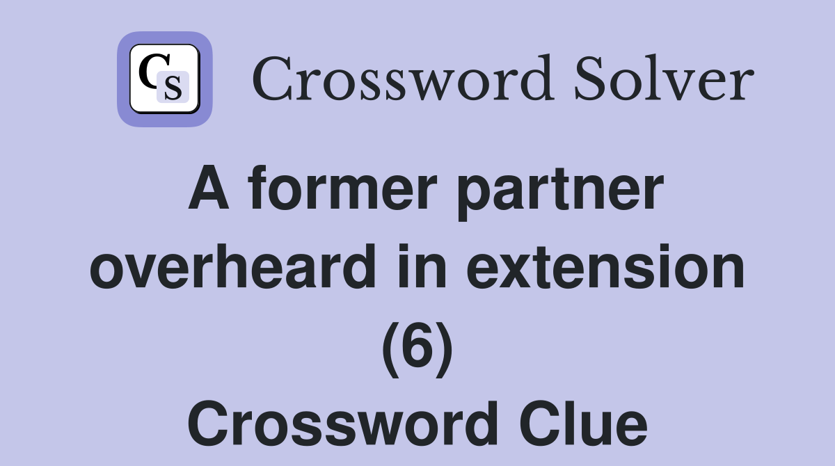 A former partner overheard in extension (6) Crossword Clue