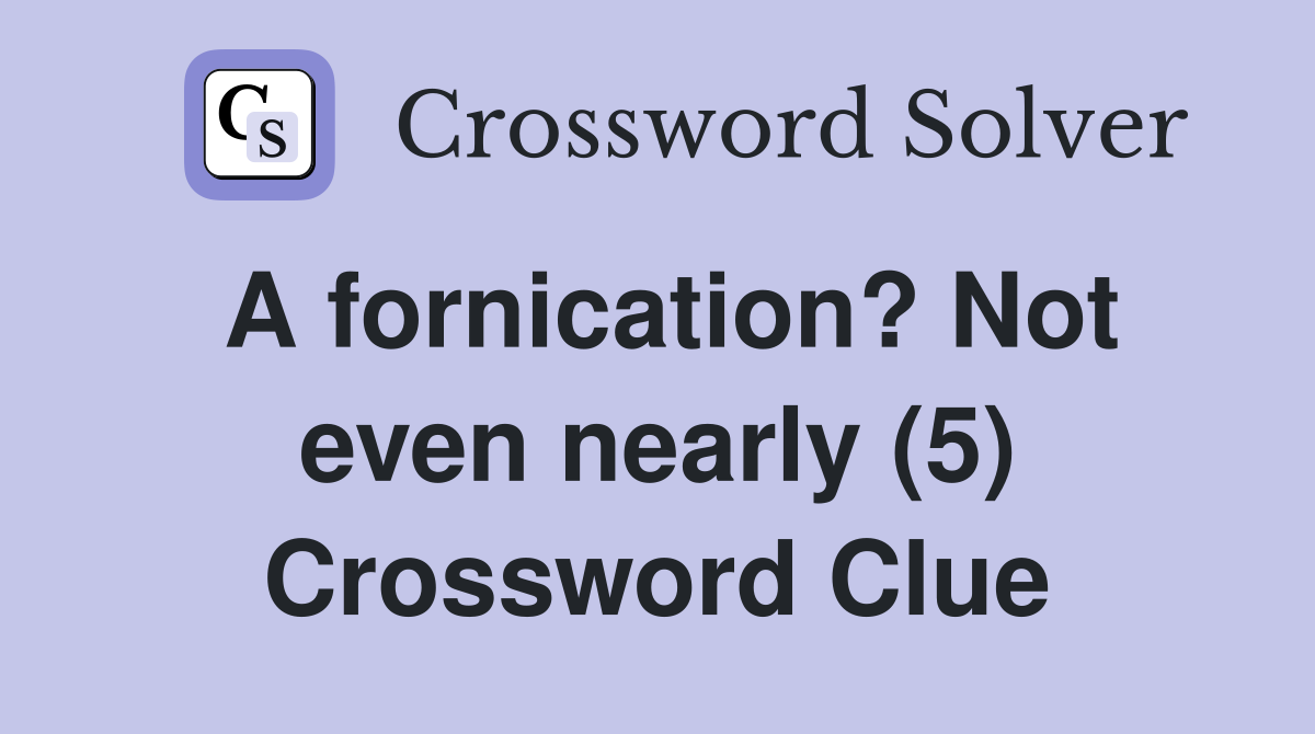 A fornication? Not even nearly (5) Crossword Clue