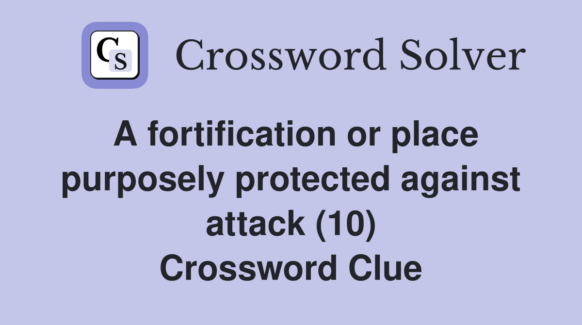 A fortification or place purposely protected against attack (10) Crossword Clue