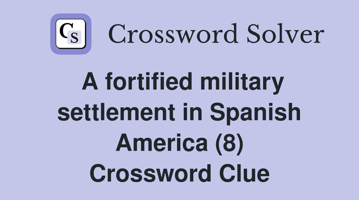 A fortified military settlement in Spanish America (8) Crossword Clue