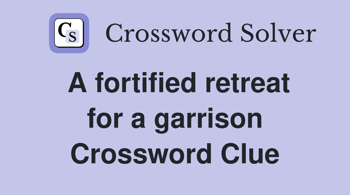 A fortified retreat for a garrison Crossword Clue
