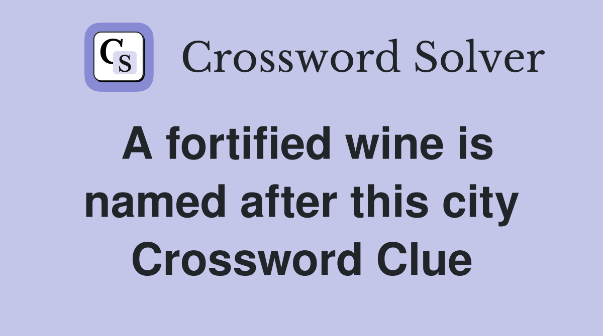 A fortified wine is named after this city Crossword Clue