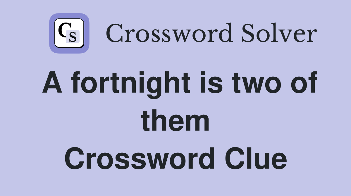 A fortnight is two of them Crossword Clue