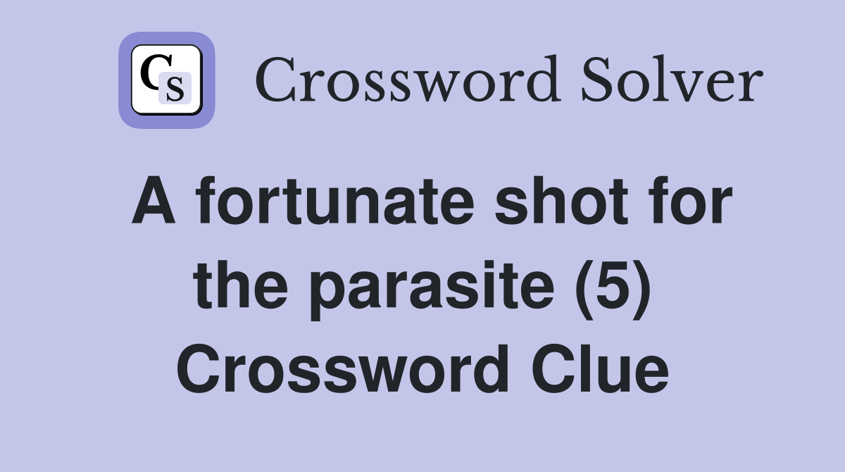 A fortunate shot for the parasite (5) Crossword Clue