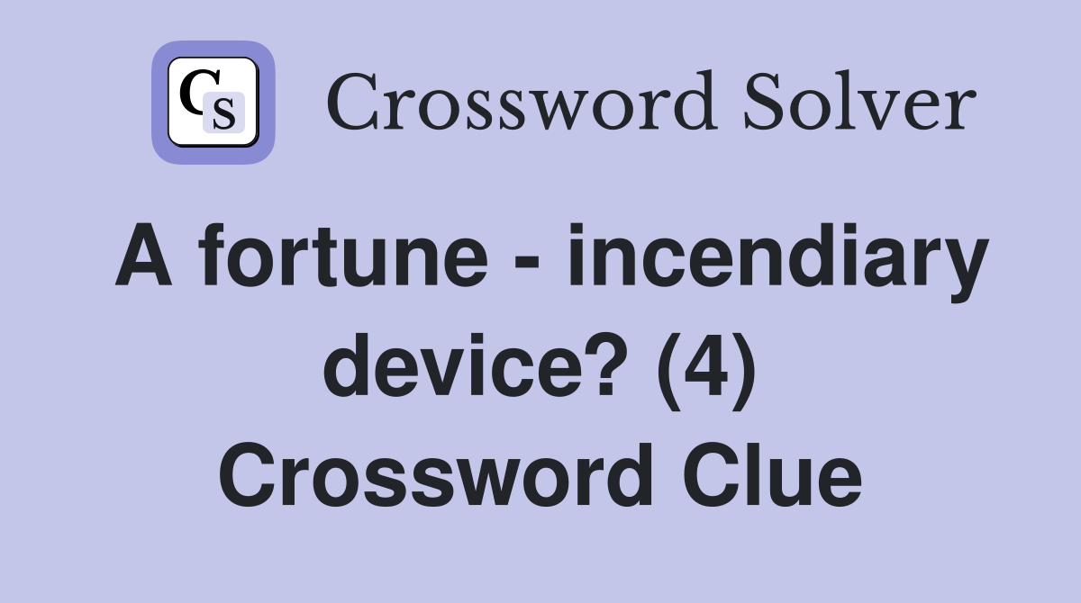 A fortune - incendiary device? (4) Crossword Clue