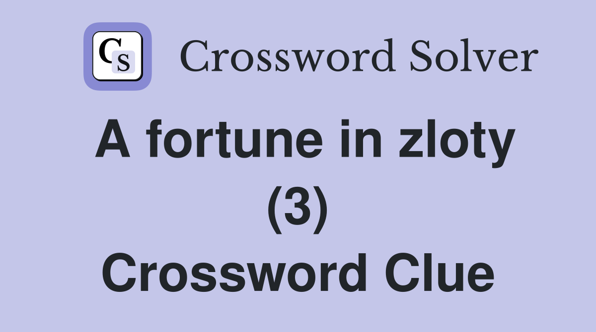 A fortune in zloty (3) Crossword Clue