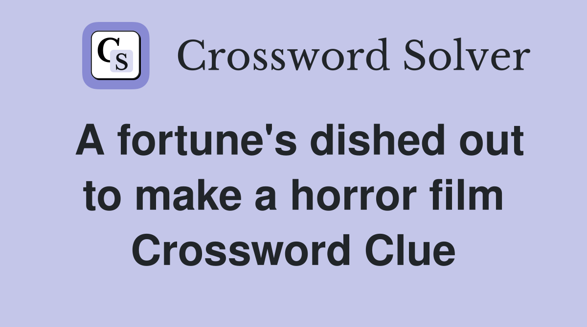 A fortune's dished out to make a horror film Crossword Clue