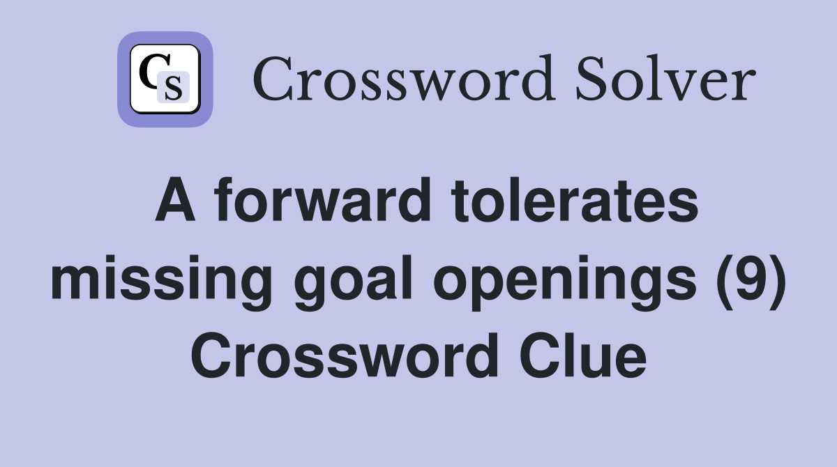 A forward tolerates missing goal openings (9) Crossword Clue