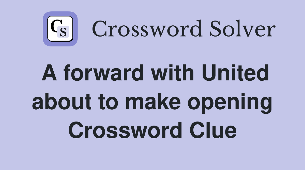 A forward with United about to make opening Crossword Clue