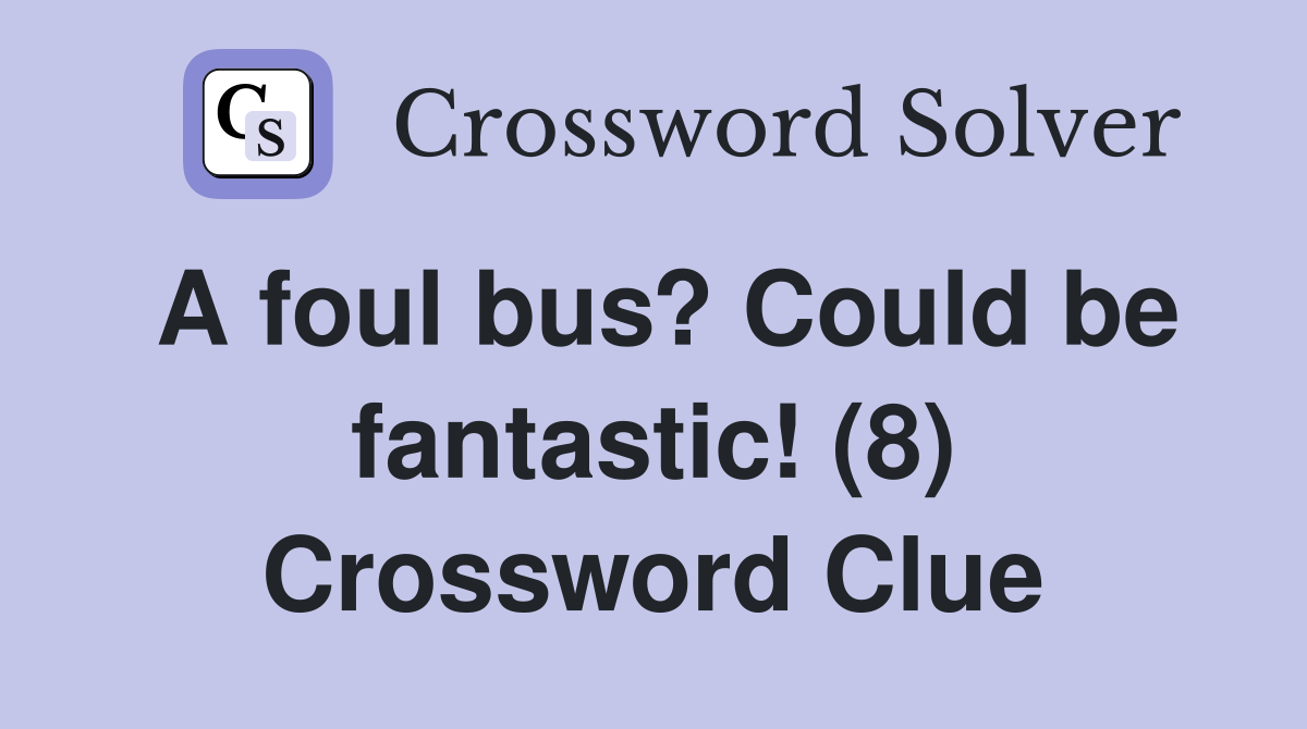 A foul bus? Could be fantastic! (8) Crossword Clue