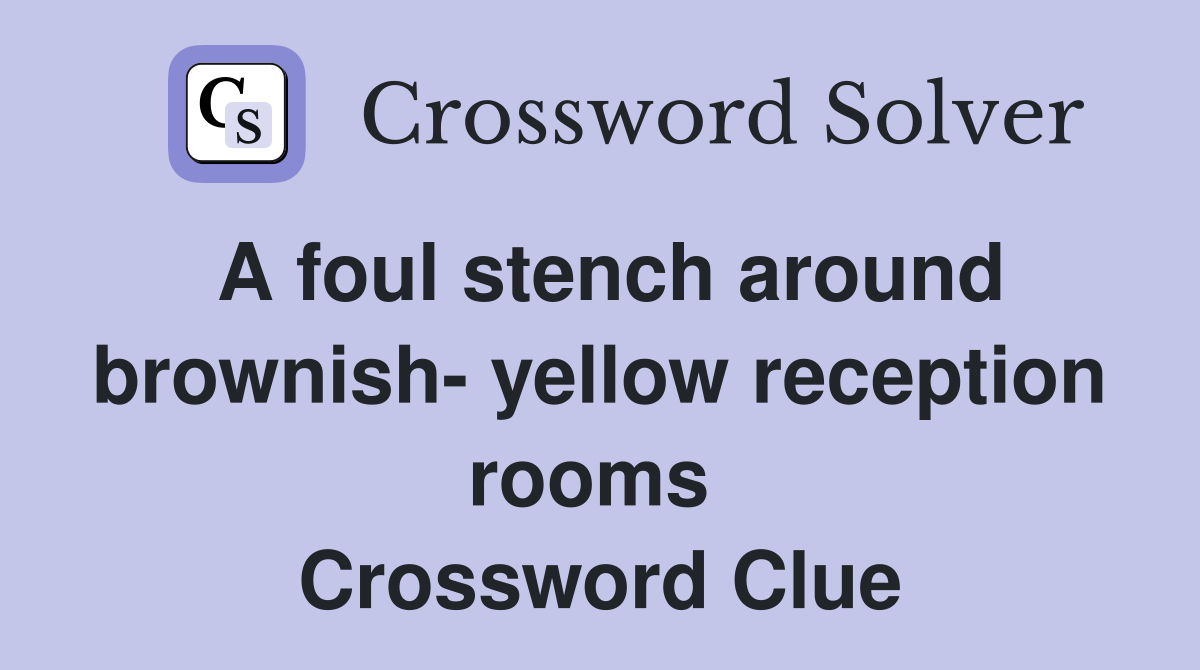 A foul stench around brownish- yellow reception rooms  Crossword Clue