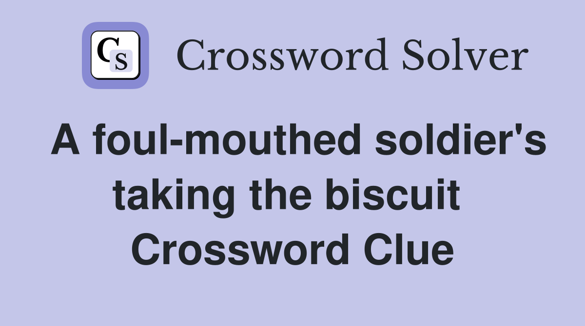 A foul-mouthed soldier's taking the biscuit  Crossword Clue
