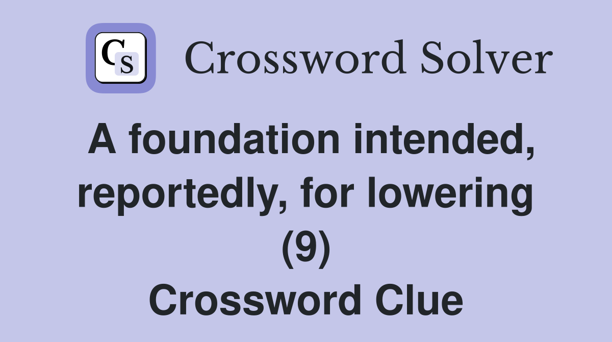 A foundation intended, reportedly, for lowering (9) Crossword Clue
