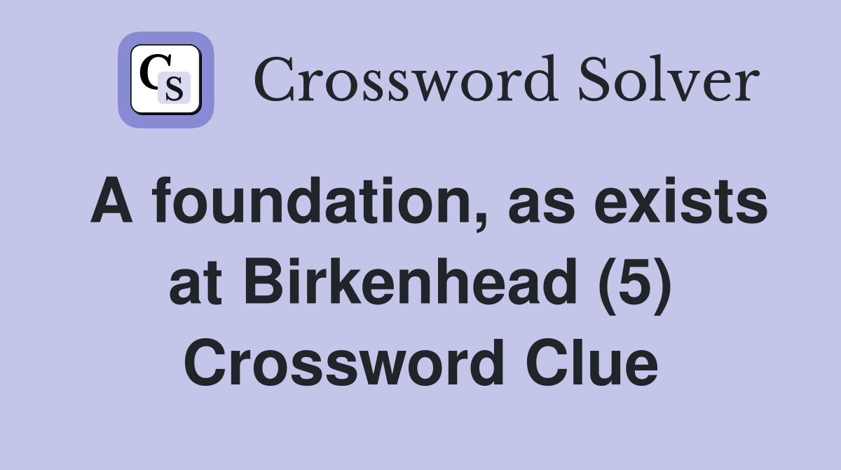A foundation, as exists at Birkenhead (5) Crossword Clue