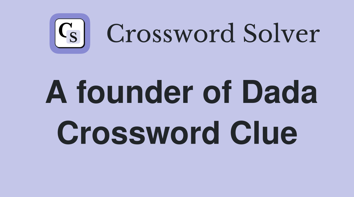 A founder of Dada Crossword Clue