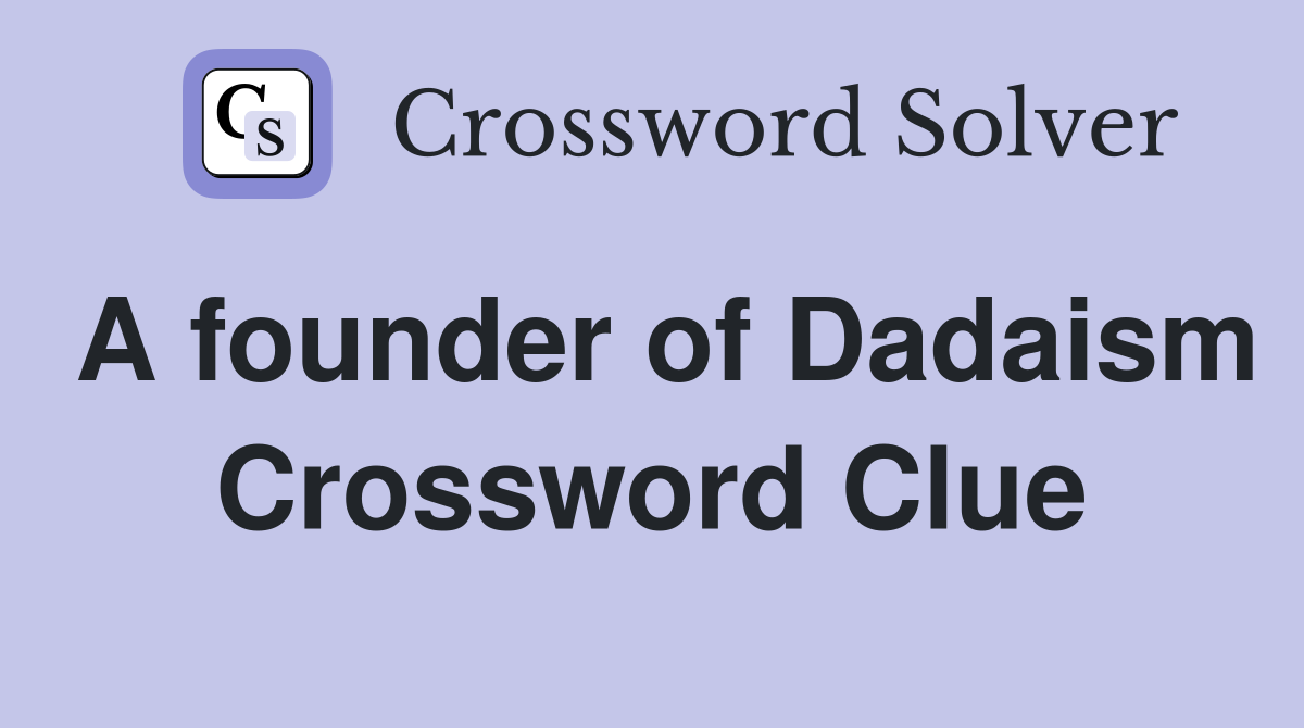A founder of Dadaism Crossword Clue