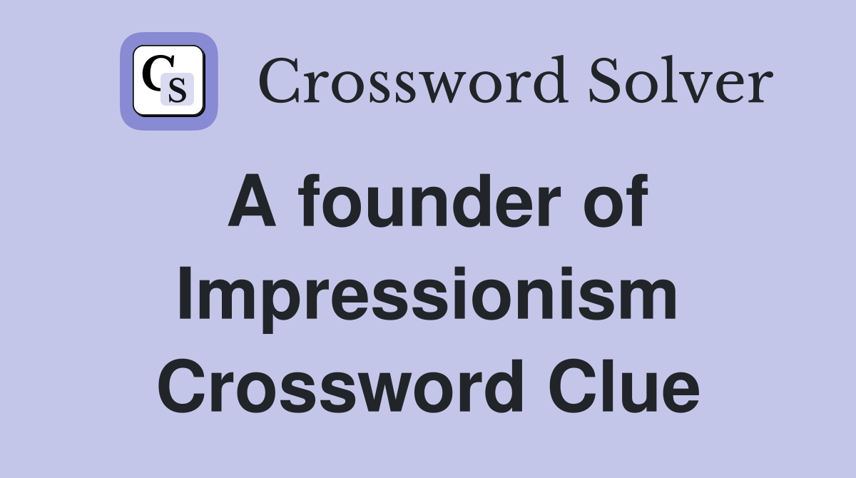 A founder of Impressionism Crossword Clue