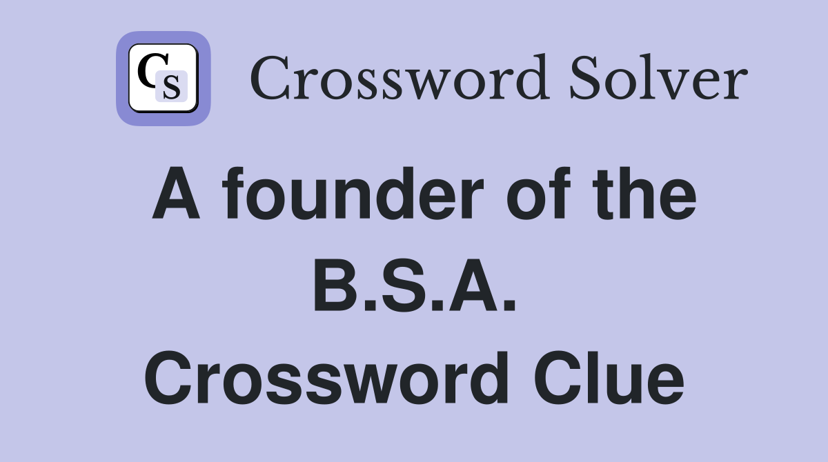A founder of the B.S.A. Crossword Clue