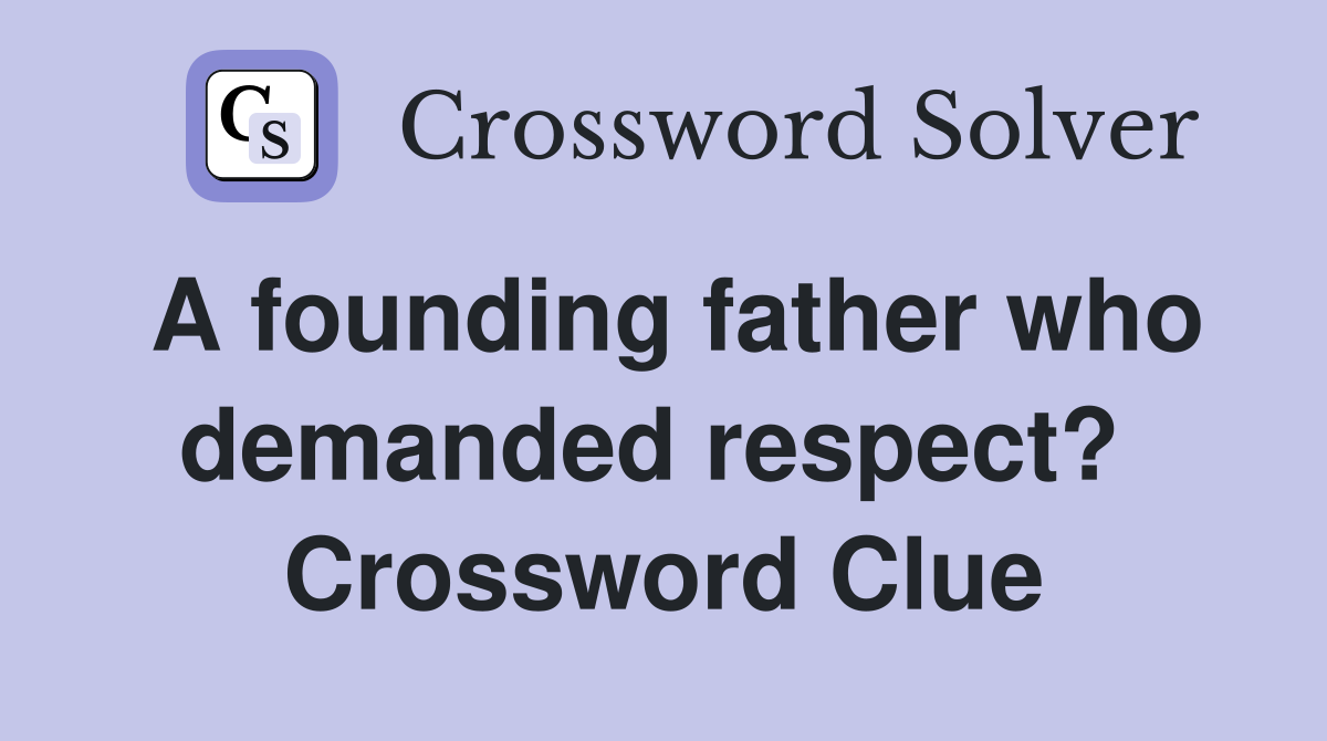 A founding father who demanded respect?  Crossword Clue
