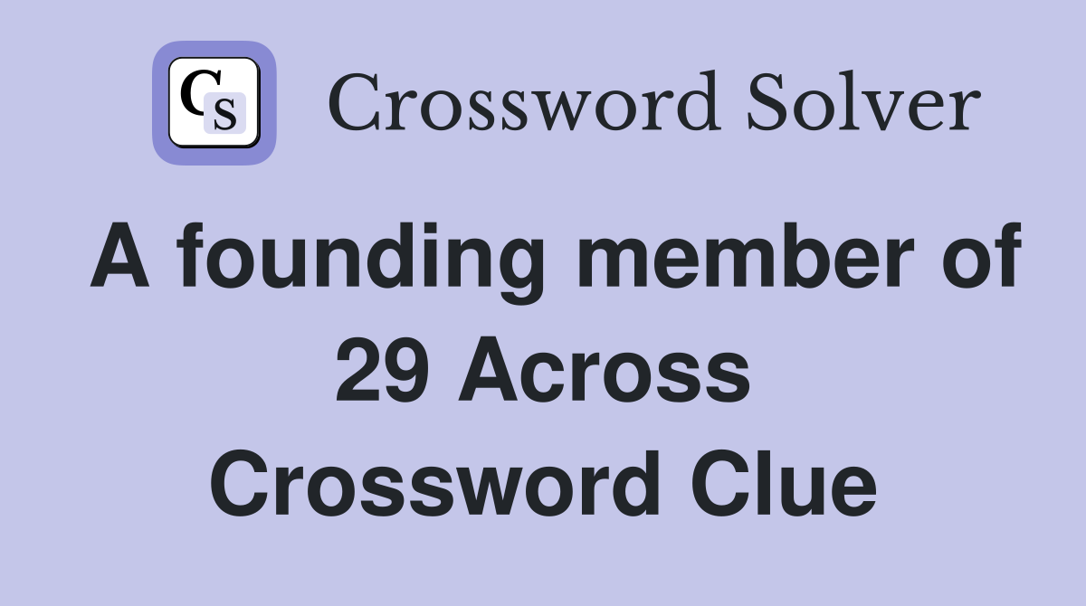 A founding member of 29 Across Crossword Clue