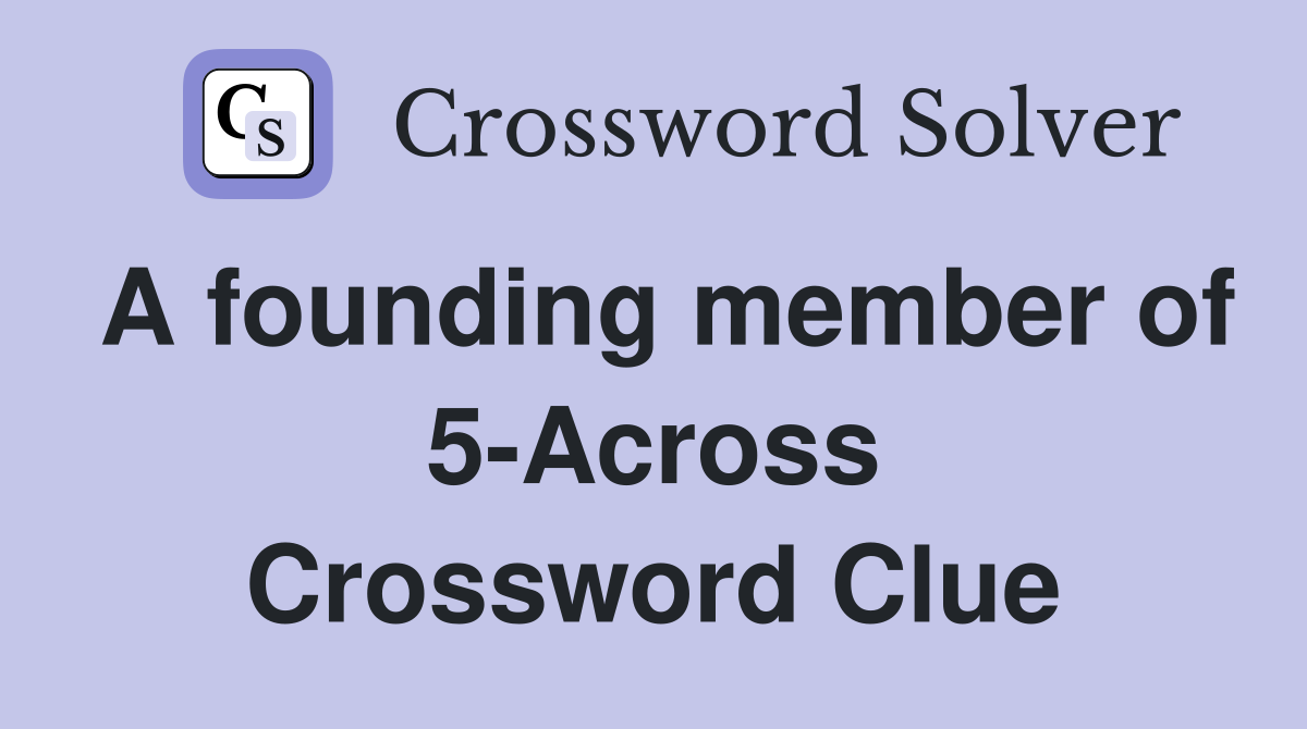 A founding member of 5-Across Crossword Clue