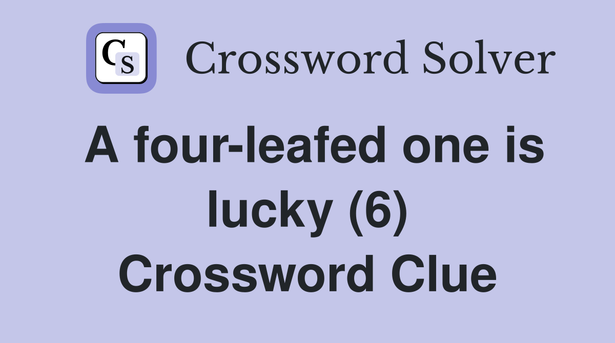 A four-leafed one is lucky (6) Crossword Clue