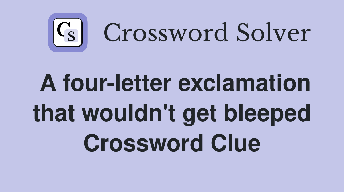 A four-letter exclamation that wouldn't get bleeped Crossword Clue