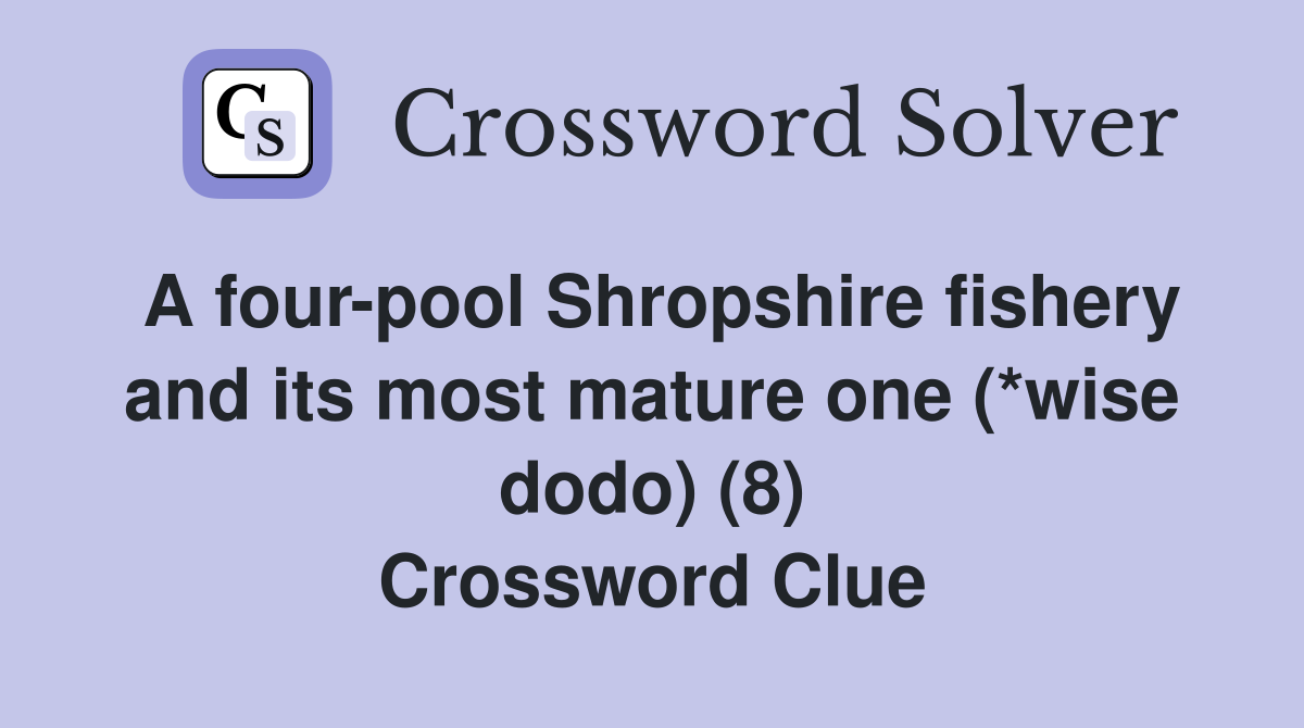 A four-pool Shropshire fishery and its most mature one (*wise dodo) (8) Crossword Clue