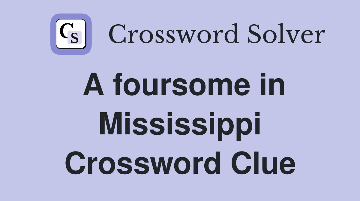 A foursome in Mississippi Crossword Clue